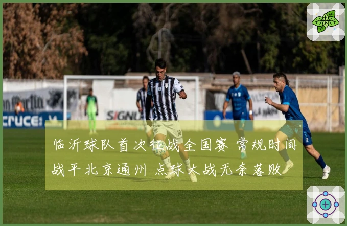 临沂球队首次征战全国赛 常规时间战平北京通州 点球大战无奈落败