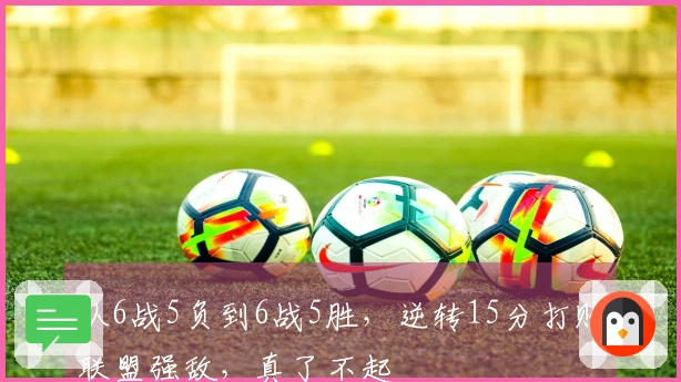 从6战5负到6战5胜，逆转15分打败联盟强敌，真了不起