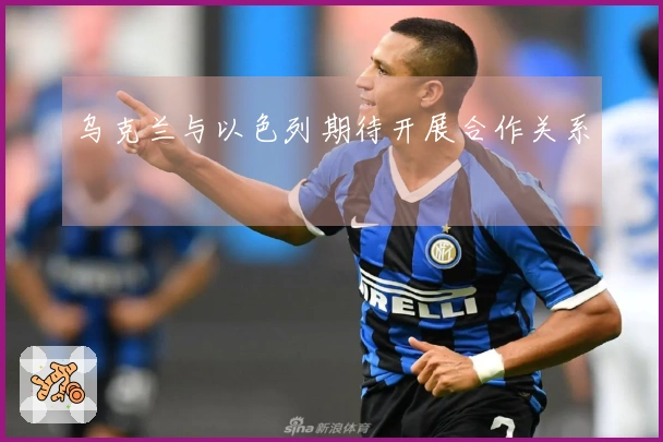 乌克兰与以色列期待开展合作关系